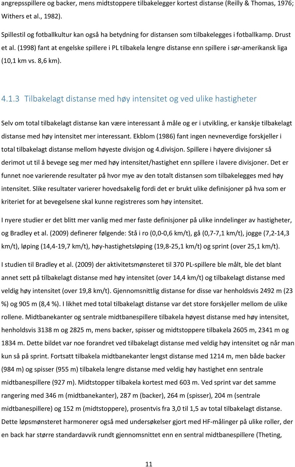 (1998) fant at engelske spillere i PL tilbakela lengre distanse enn spillere i sør-amerikansk liga (10,1 km vs. 8,6 km). 4.1.3 Tilbakelagt distanse med høy intensitet og ved ulike hastigheter Selv om