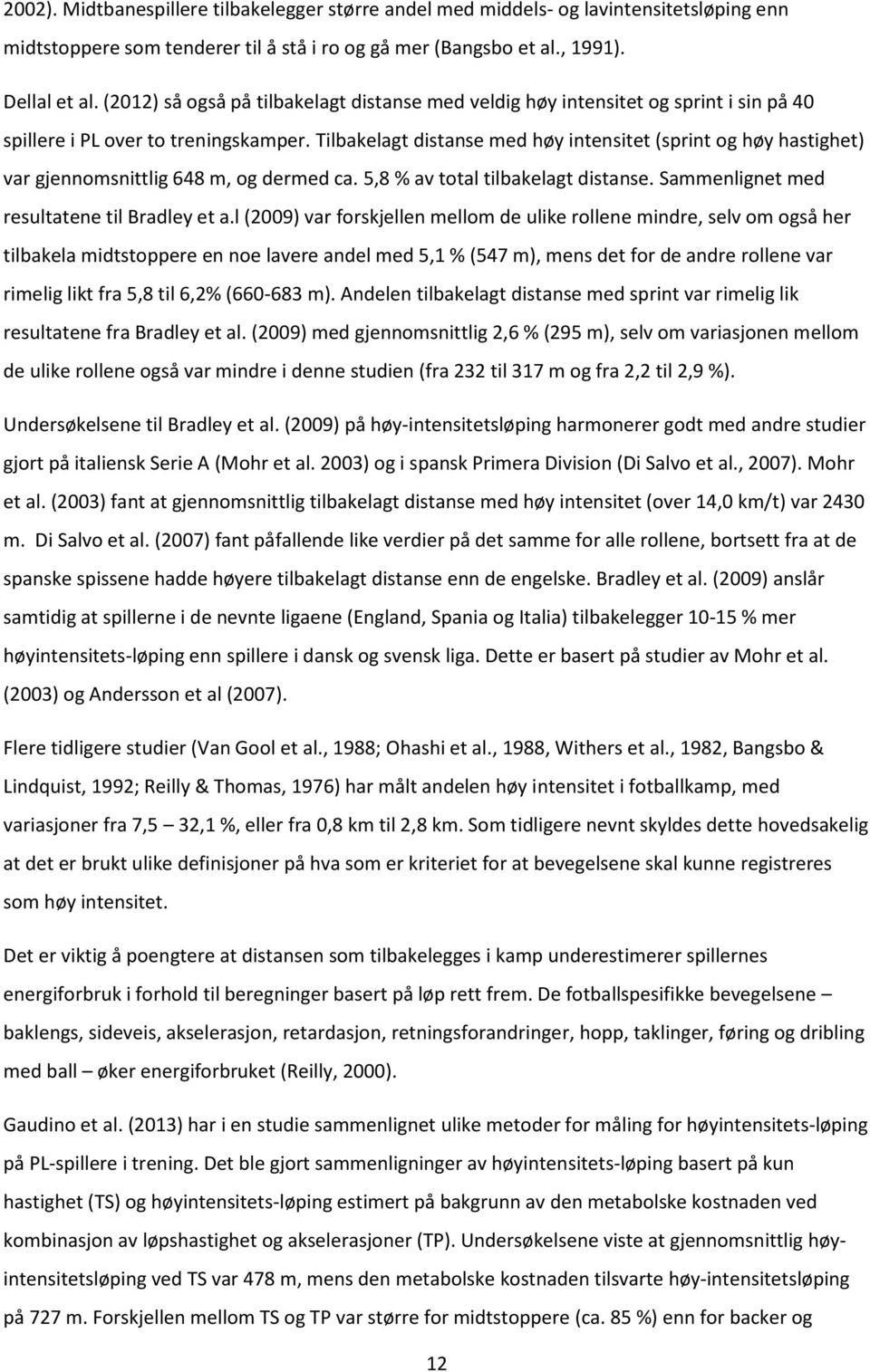 Tilbakelagt distanse med høy intensitet (sprint og høy hastighet) var gjennomsnittlig 648 m, og dermed ca. 5,8 % av total tilbakelagt distanse. Sammenlignet med resultatene til Bradley et a.