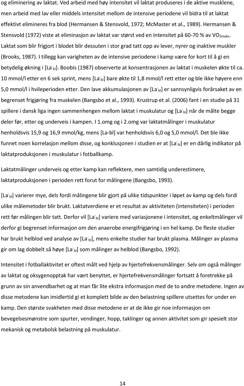 blod (Hermansen & Stensvold, 1972; McMaster et al., 1989). Hermansen & Stensvold (1972) viste at eliminasjon av laktat var størst ved en intensitet på 60-70 % av VO 2maks.