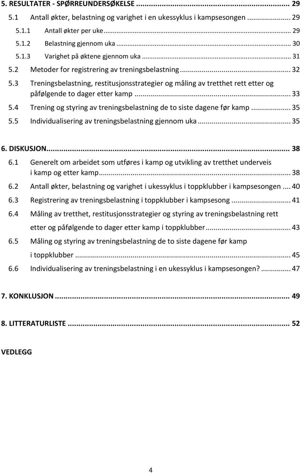 4 Trening og styring av treningsbelastning de to siste dagene før kamp... 35 5.5 Individualisering av treningsbelastning gjennom uka... 35 6. DISKUSJON... 38 6.