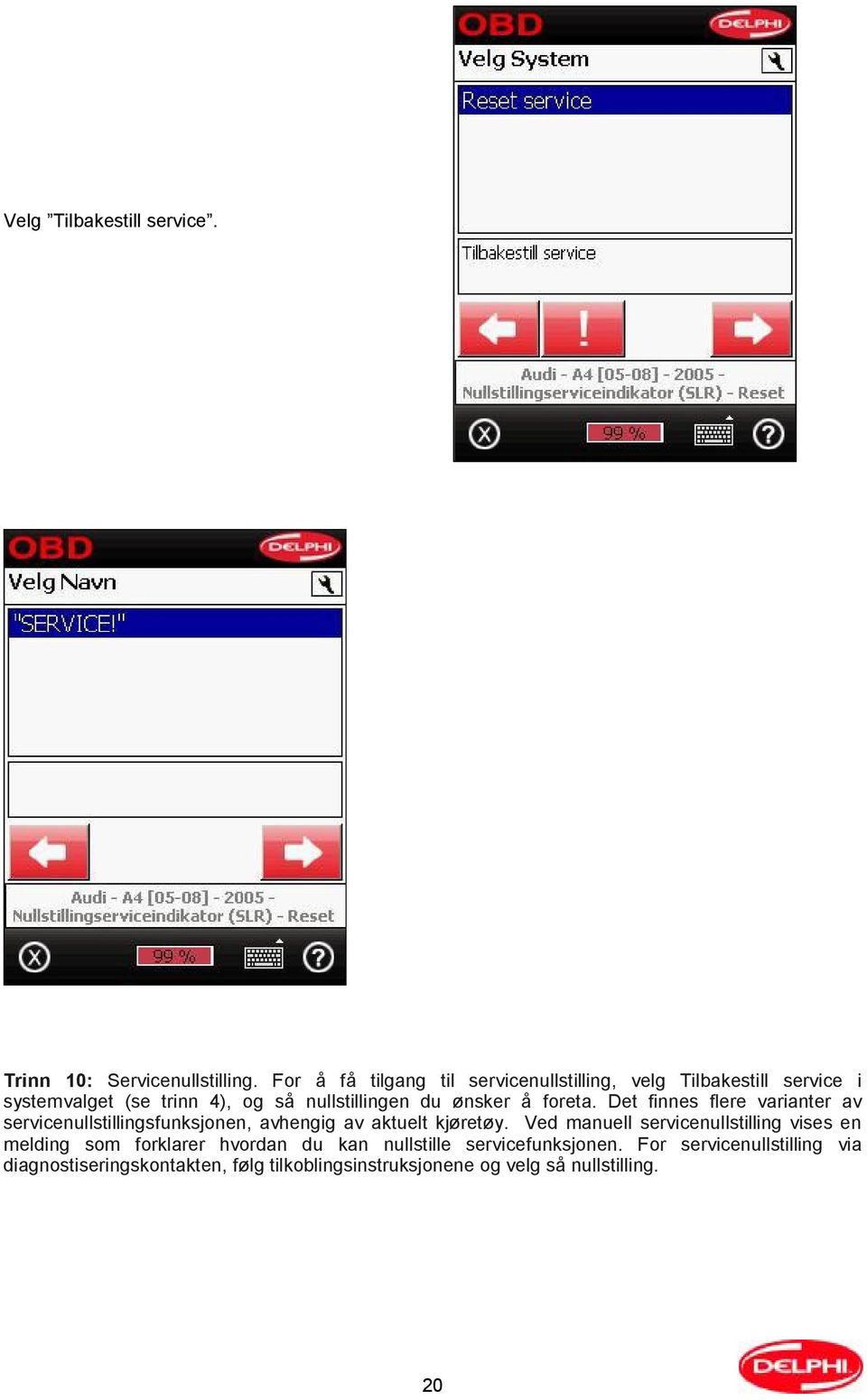 å foreta. Det finnes flere varianter av servicenullstillingsfunksjonen, avhengig av aktuelt kjøretøy.