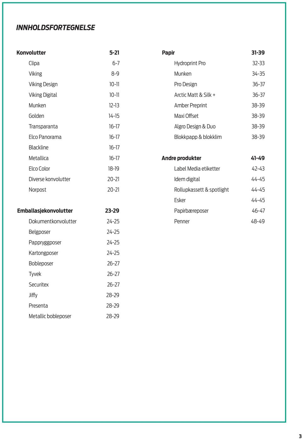 Tyvek 6-7 Securitex 6-7 Jiffy 8-9 Presenta 8-9 Metallic bobleposer 8-9 Papir 31-39 Hydroprint Pro 3-33 Munken 3-35 Pro Design 36-37 Arctic Matt & Silk + 36-37 Amber Preprint 38-39