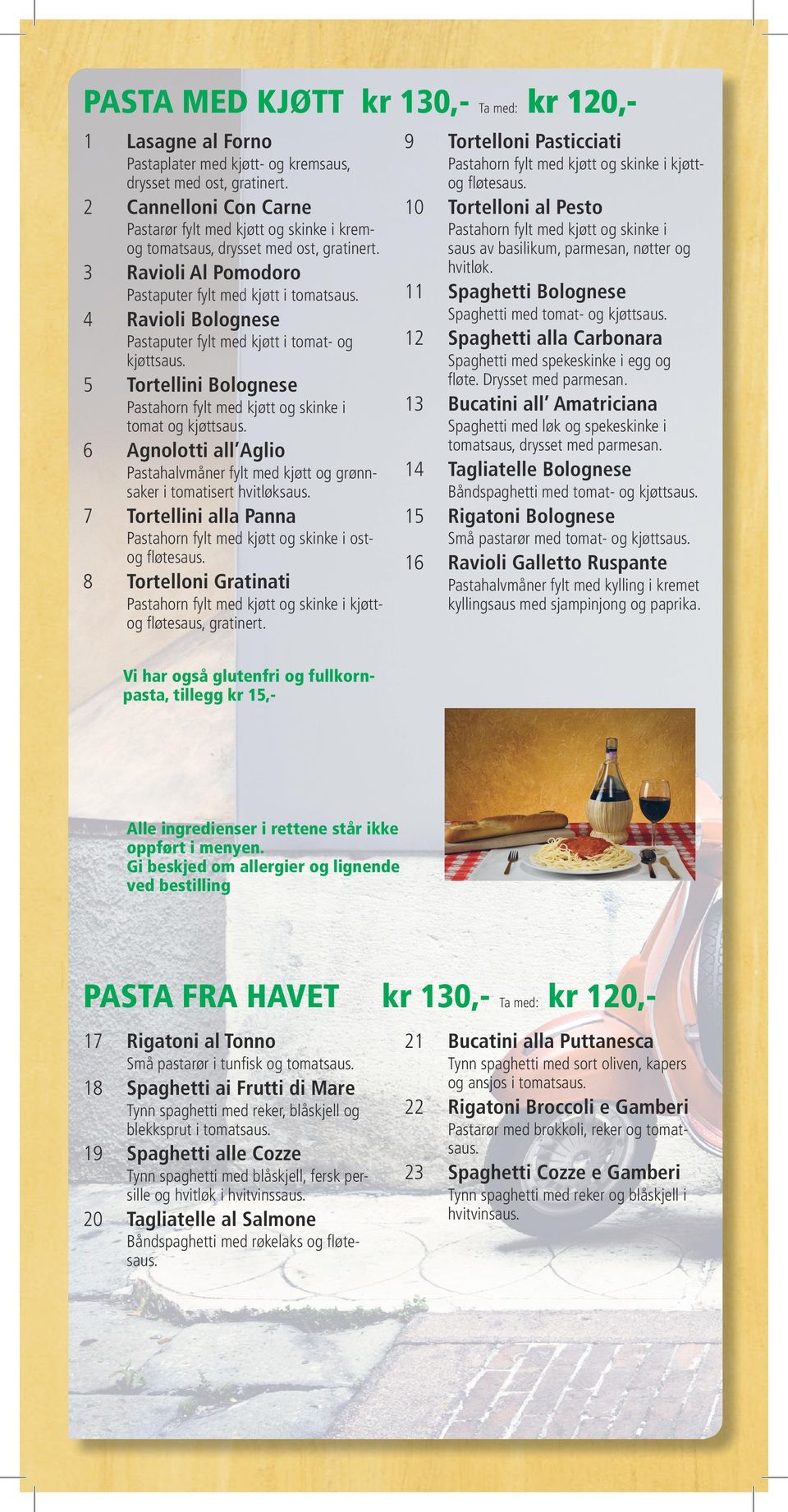3 Pastahorn fylt med kjøtt og skinke i saus av basilikum, parmesan, nøtter og hvitløk. Ravioli Al Pomodoro 11 Spaghetti Bolognese Pastaputer fylt med kjøtt i tomatsaus.