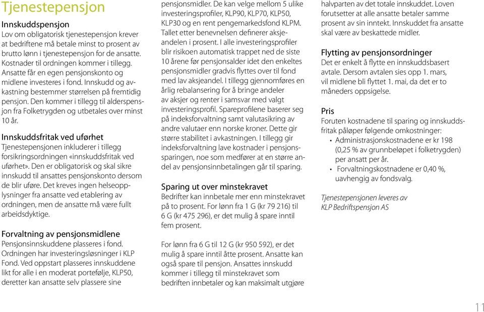 Den kommer i tillegg til alderspensjon fra Folketrygden og utbetales over minst 10 år.