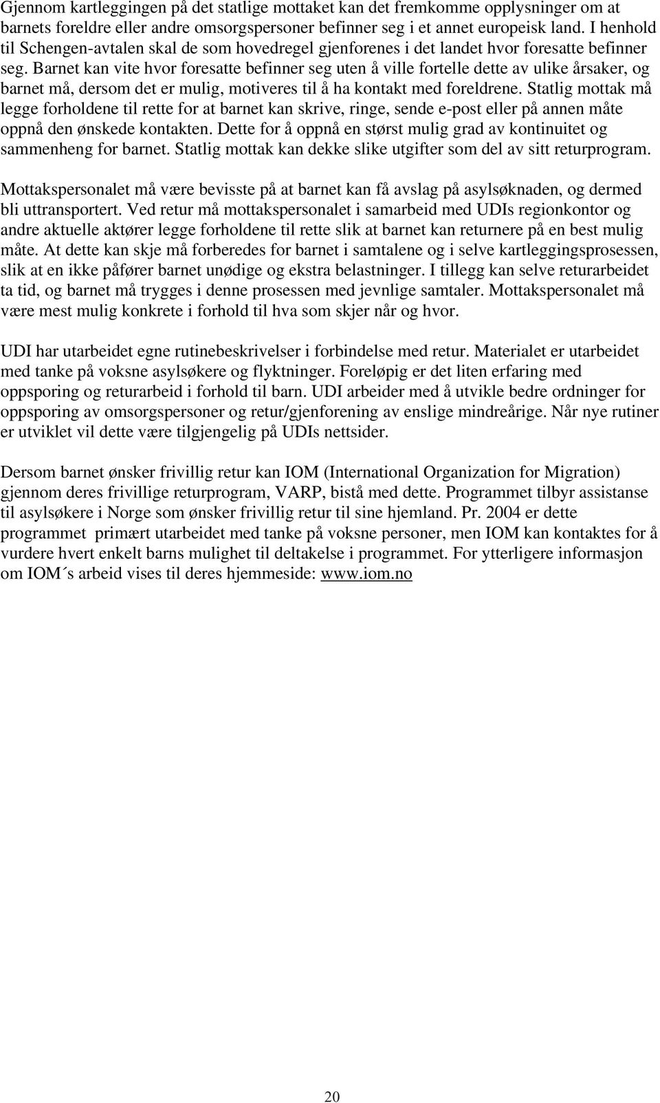 Barnet kan vite hvor foresatte befinner seg uten å ville fortelle dette av ulike årsaker, og barnet må, dersom det er mulig, motiveres til å ha kontakt med foreldrene.