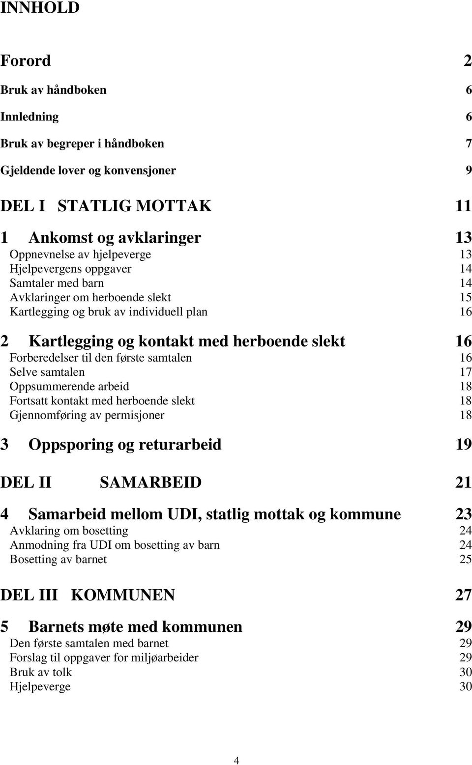 første samtalen 16 Selve samtalen 17 Oppsummerende arbeid 18 Fortsatt kontakt med herboende slekt 18 Gjennomføring av permisjoner 18 3 Oppsporing og returarbeid 19 DEL II SAMARBEID 21 4 Samarbeid