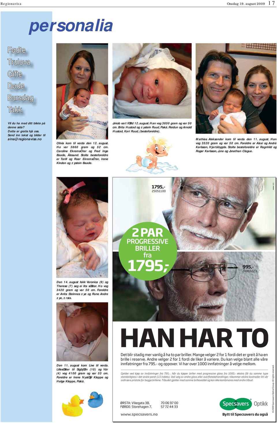 Jakob vart fœdd 12. august. Han vog 3850 gram og var 50 cm. Brita Hustad og ±ystein uud, Fiskå. eidun og rnold Hustad, ari uud, (besteforeldre). Mathias leksander kom til verda den 11. august. Han vog 3520 gram og var 50 cm.