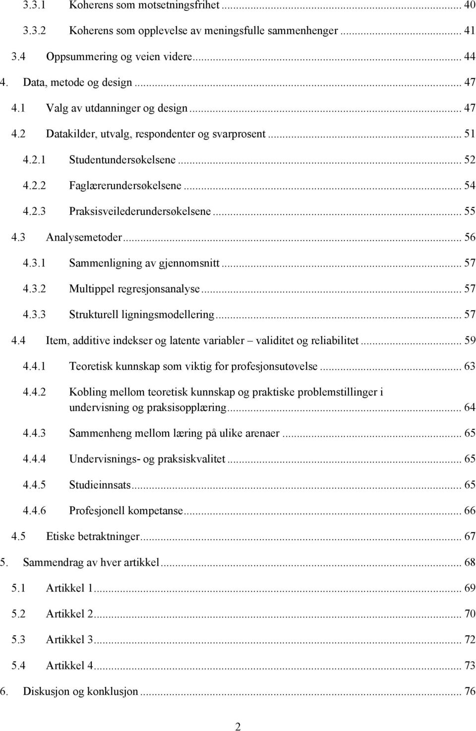 .. 55 4.3 Analysemetoder... 56 4.3.1 Sammenligning av gjennomsnitt... 57 4.3.2 Multippel regresjonsanalyse... 57 4.3.3 Strukturell ligningsmodellering... 57 4.4 Item, additive indekser og latente variabler validitet og reliabilitet.