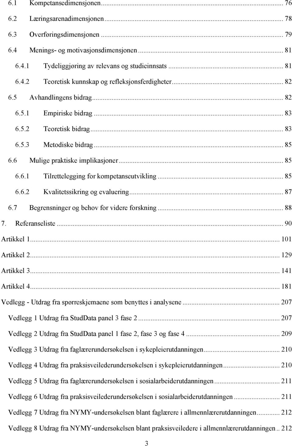 .. 85 6.6.2 Kvalitetssikring og evaluering... 87 6.7 Begrensninger og behov for videre forskning... 88 7. Referanseliste... 90 Artikkel 1.... 101 Artikkel 2.... 129 Artikkel 3.... 141 Artikkel 4.