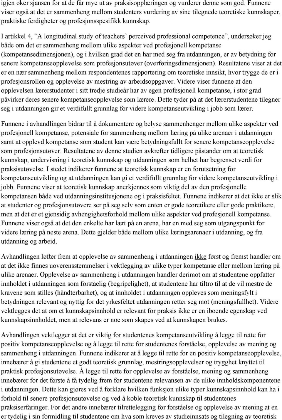 I artikkel 4, A longitudinal study of teachers perceived professional competence, undersøker jeg både om det er sammenheng mellom ulike aspekter ved profesjonell kompetanse (kompetansedimensjonen),