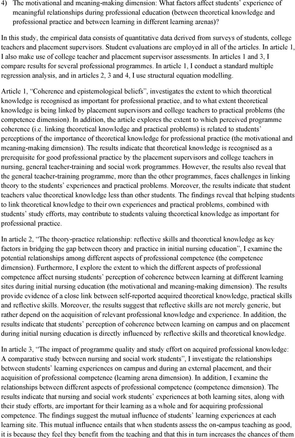 In this study, the empirical data consists of quantitative data derived from surveys of students, college teachers and placement supervisors. Student evaluations are employed in all of the articles.