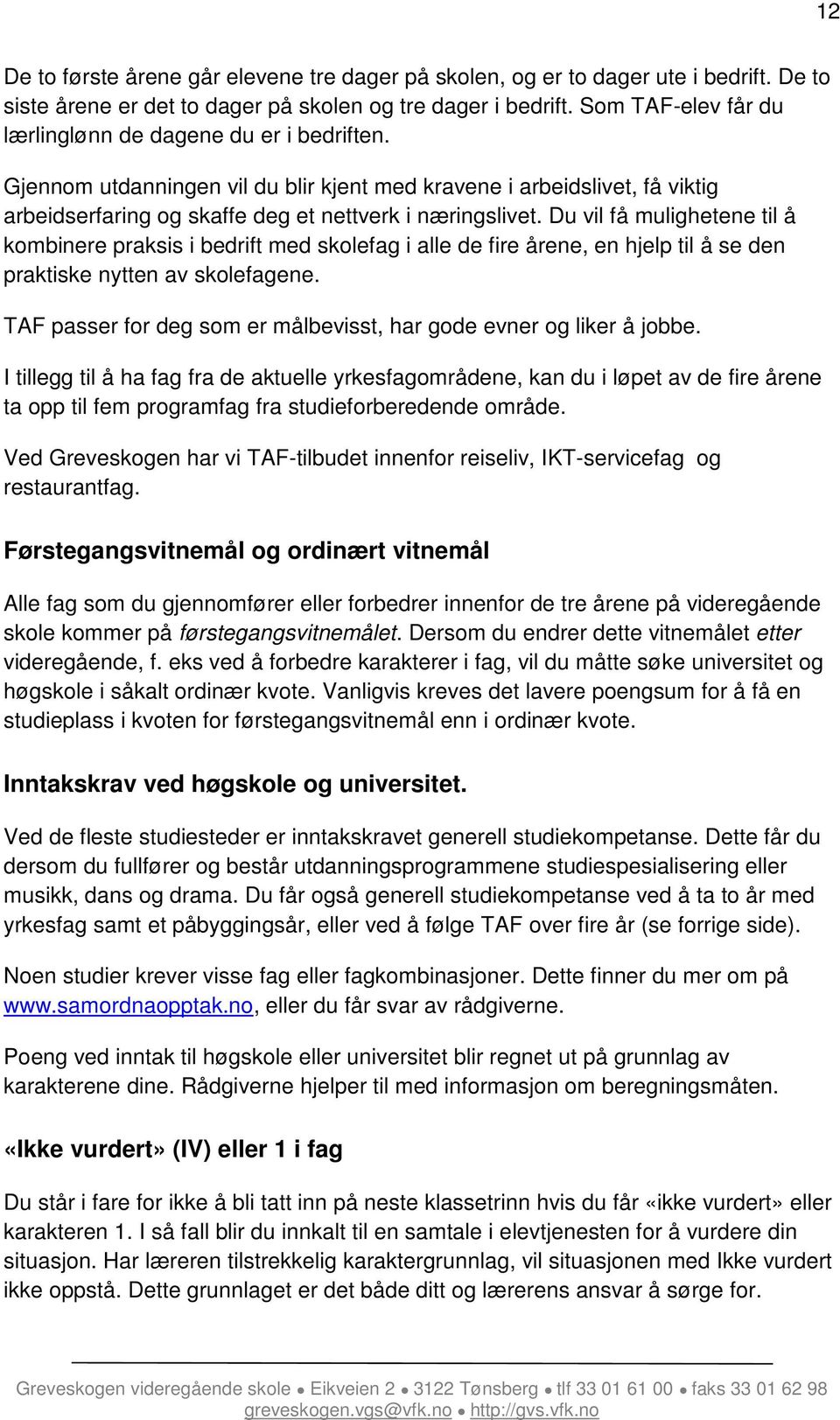 Du vil få mulighetene til å kombinere praksis i bedrift med skolefag i alle de fire årene, en hjelp til å se den praktiske nytten av skolefagene.