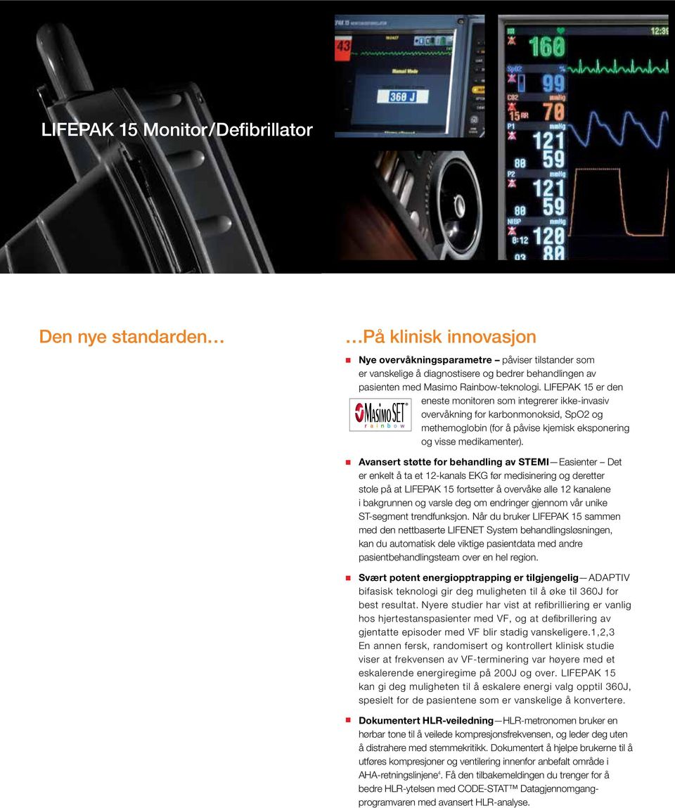 Avansert støtte for behandling av STEMI Easienter Det er enkelt å ta et 12-kanals EKG før medisinering og deretter stole på at LIFEPAK 15 fortsetter å overvåke alle 12 kanalene i bakgrunnen og varsle