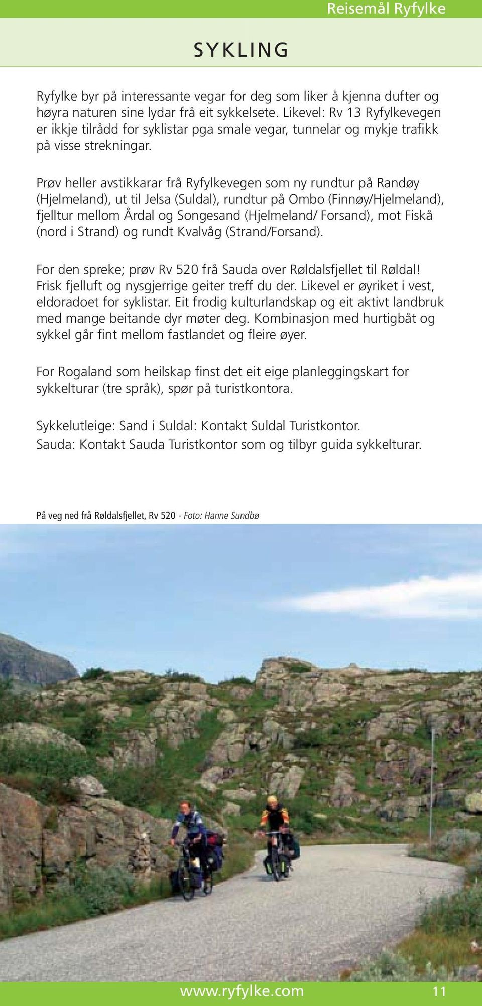 Prøv heller avstikkarar frå Ryfylkevegen som ny rundtur på Randøy (Hjelmeland), ut til Jelsa (Suldal), rundtur på Ombo (Finnøy/Hjelmeland), fjelltur mellom Årdal og Songesand (Hjelmeland/ Forsand),
