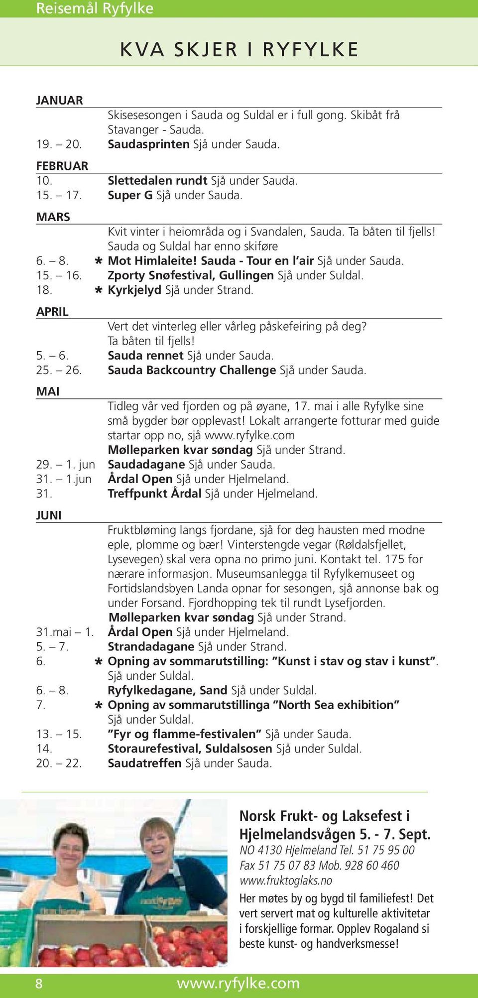 Sauda - Tour en l air Sjå under Sauda. 15. 16. Zporty Snøfestival, Gullingen Sjå under Suldal. 18. * Kyrkjelyd Sjå under Strand. APRIL Vert det vinterleg eller vårleg påskefeiring på deg?