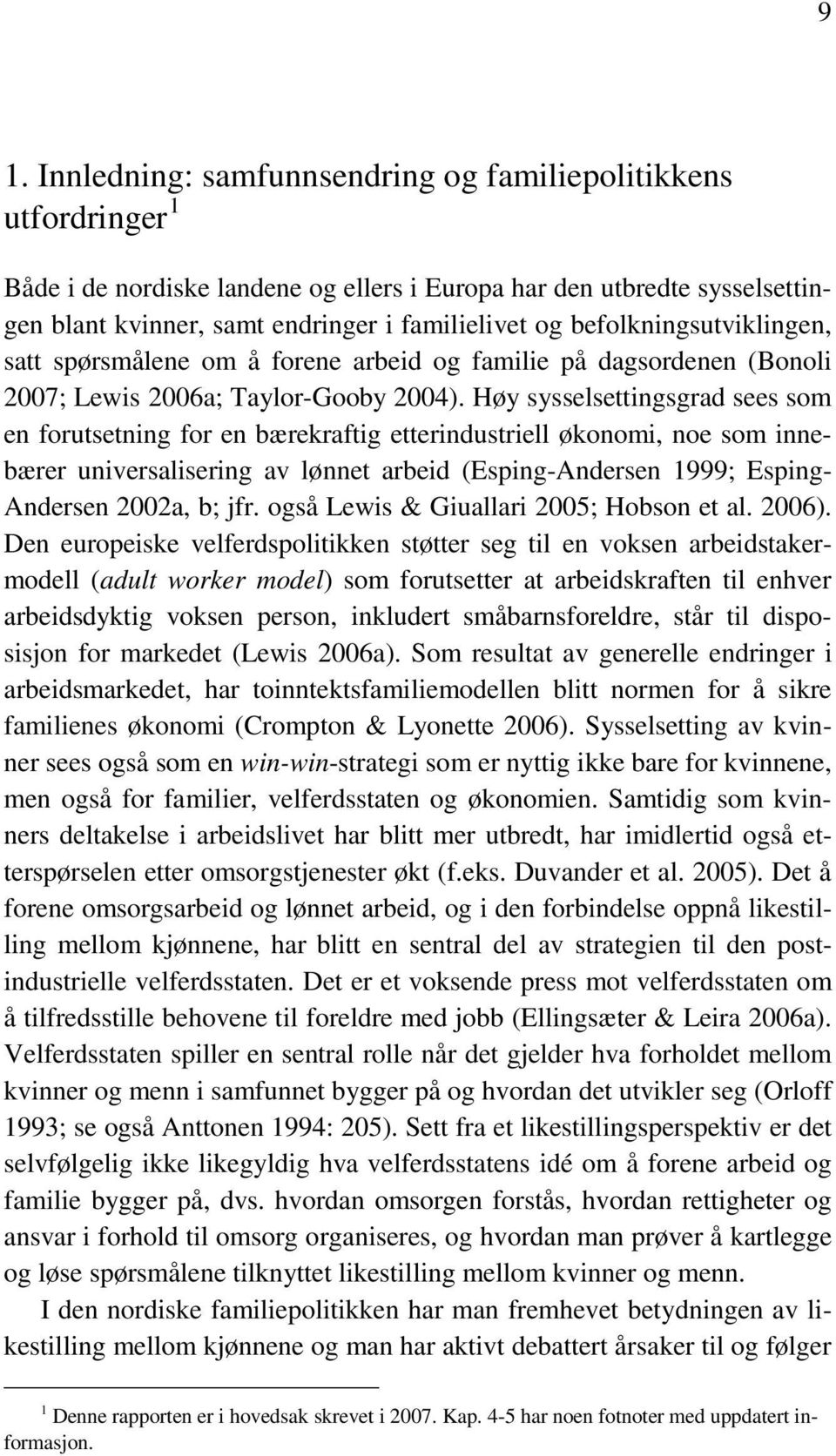 Høy sysselsettingsgrad sees som en forutsetning for en bærekraftig etterindustriell økonomi, noe som innebærer universalisering av lønnet arbeid (Esping-Andersen 1999; Esping- Andersen 2002a, b; jfr.