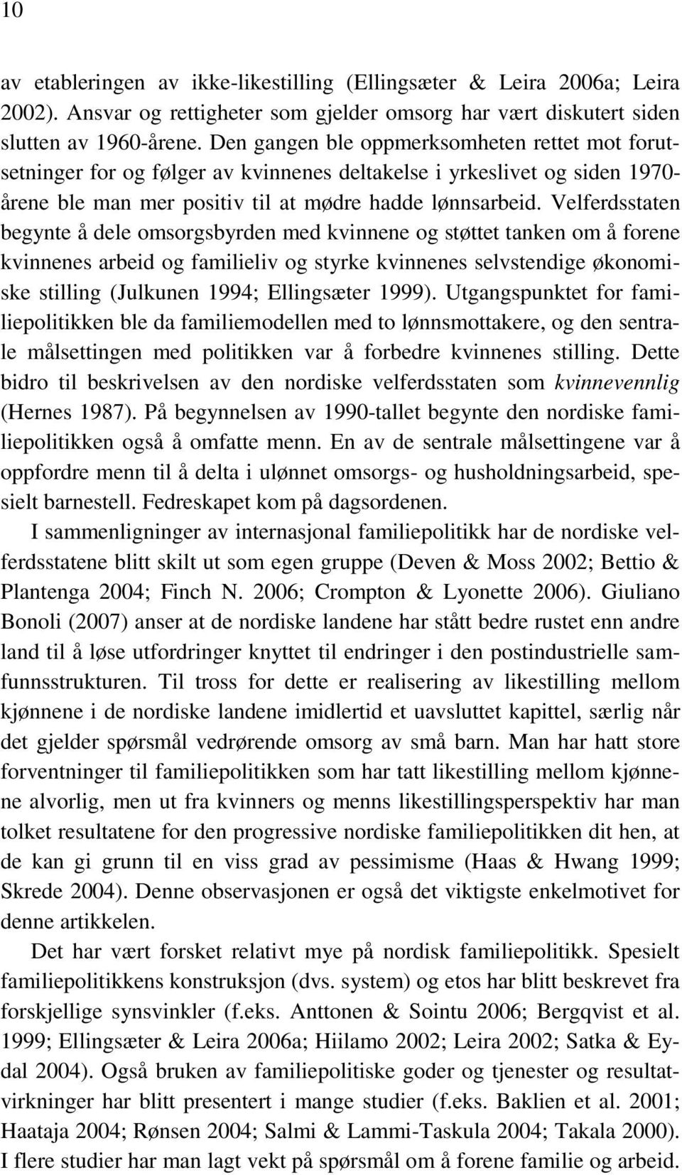 Velferdsstaten begynte å dele omsorgsbyrden med kvinnene og støttet tanken om å forene kvinnenes arbeid og familieliv og styrke kvinnenes selvstendige økonomiske stilling (Julkunen 1994; Ellingsæter