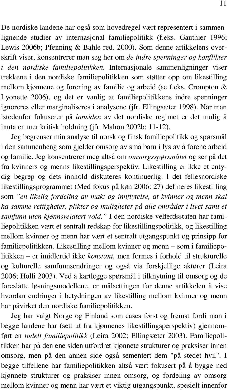 Internasjonale sammenligninger viser trekkene i den nordiske familiepolitikken som støtter opp om likestilling mellom kjønnene og forening av familie og arbeid (se f.eks.