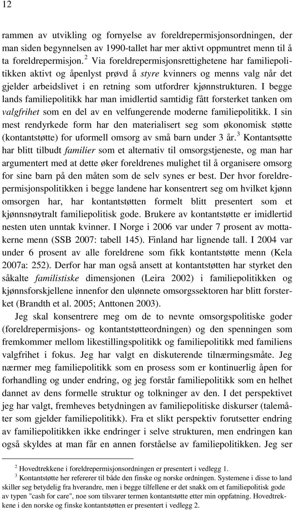 I begge lands familiepolitikk har man imidlertid samtidig fått forsterket tanken om valgfrihet som en del av en velfungerende moderne familiepolitikk.