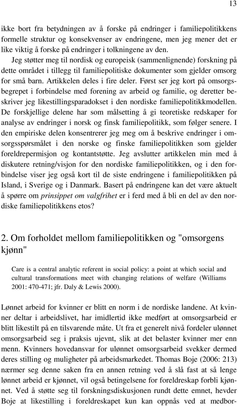 Først ser jeg kort på omsorgsbegrepet i forbindelse med forening av arbeid og familie, og deretter beskriver jeg likestillingsparadokset i den nordiske familiepolitikkmodellen.