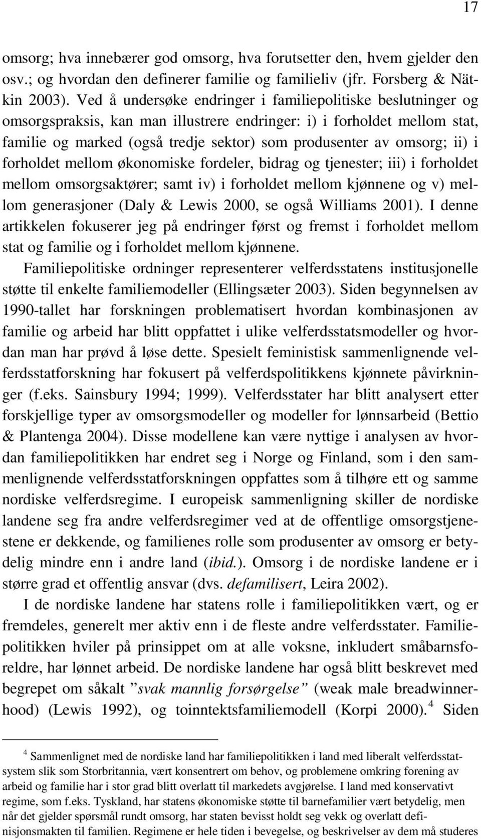 omsorg; ii) i forholdet mellom økonomiske fordeler, bidrag og tjenester; iii) i forholdet mellom omsorgsaktører; samt iv) i forholdet mellom kjønnene og v) mellom generasjoner (Daly & Lewis 2000, se