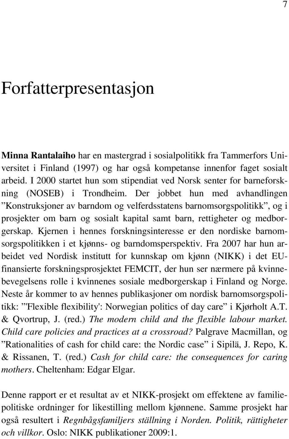 Der jobbet hun med avhandlingen Konstruksjoner av barndom og velferdsstatens barnomsorgspolitikk, og i prosjekter om barn og sosialt kapital samt barn, rettigheter og medborgerskap.