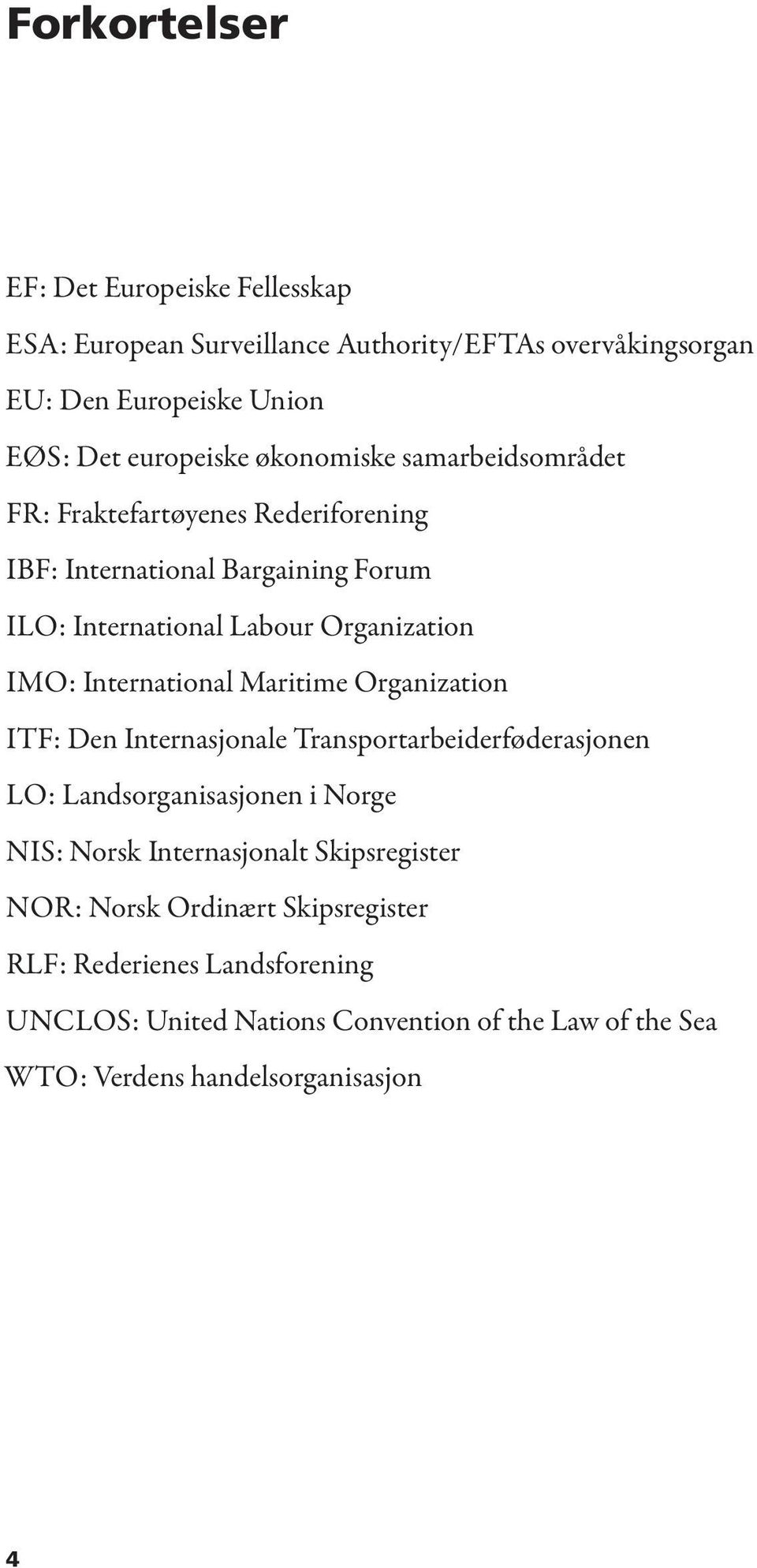 International Maritime Organization ITF: Den Internasjonale Transportarbeiderføderasjonen LO: Landsorganisasjonen i Norge NIS: Norsk Internasjonalt