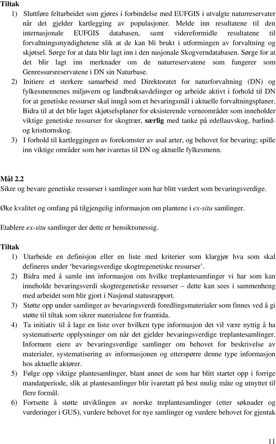 Sørge for at data blir lagt inn i den nasjonale Skogverndatabasen. Sørge for at det blir lagt inn merknader om de naturreservatene som fungerer som Genressursreservatene i DN sin Naturbase.