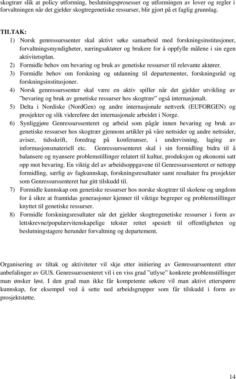 2) Formidle behov om bevaring og bruk av genetiske ressurser til relevante aktører. 3) Formidle behov om forskning og utdanning til departementer, forskningsråd og forskningsinstitusjoner.