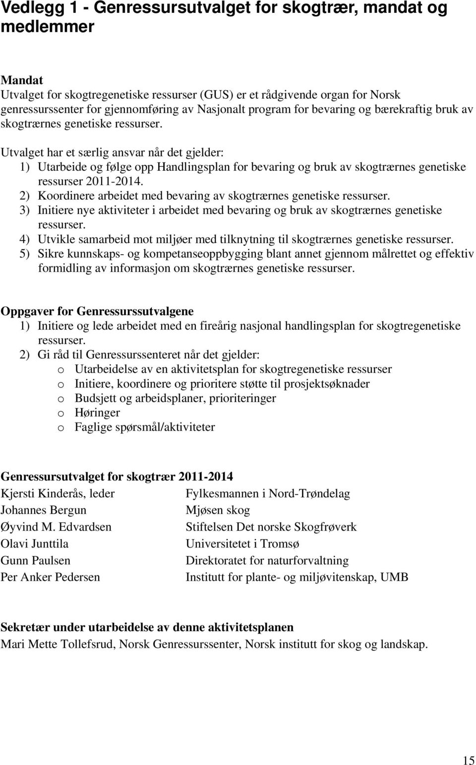 Utvalget har et særlig ansvar når det gjelder: 1) Utarbeide og følge opp Handlingsplan for bevaring og bruk av skogtrærnes genetiske ressurser 2011-2014.