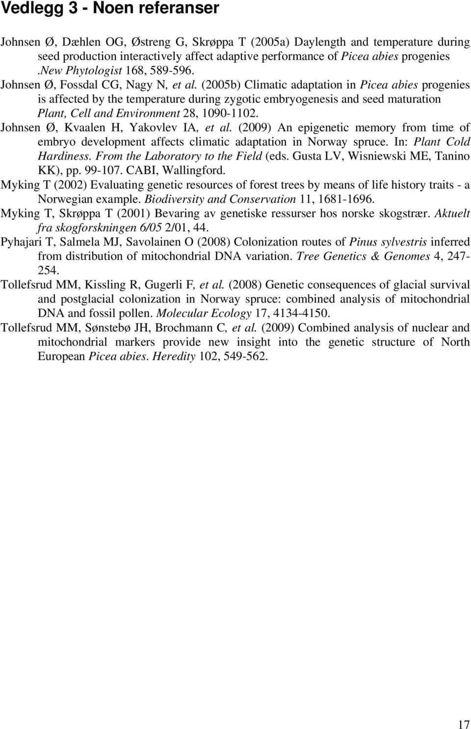 (2005b) Climatic adaptation in Picea abies progenies is affected by the temperature during zygotic embryogenesis and seed maturation Plant, Cell and Environment 28, 1090-1102.