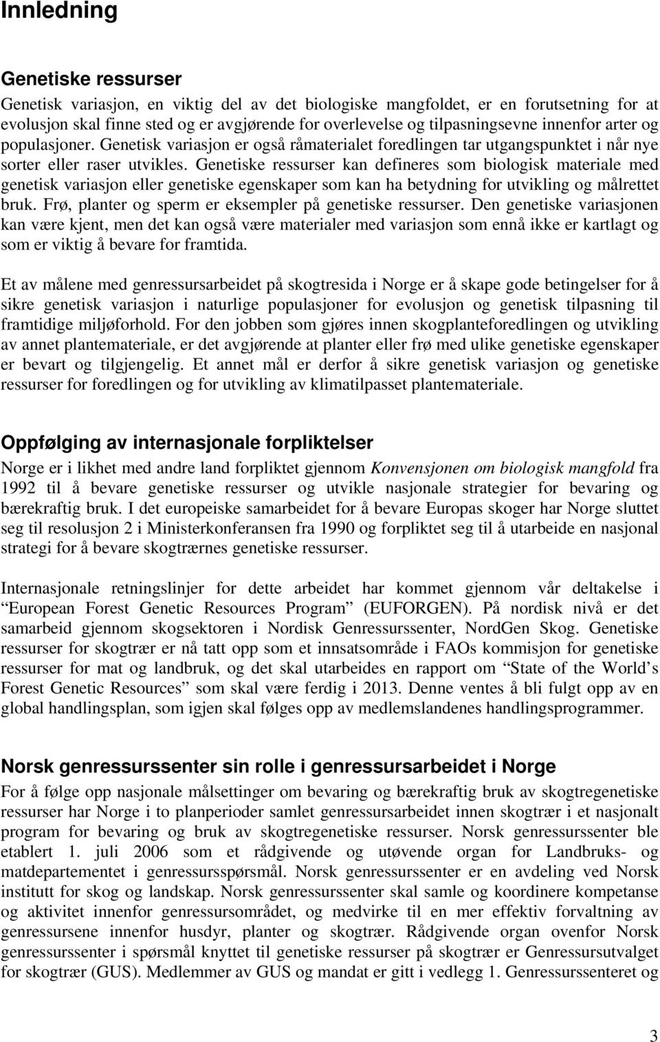 Genetiske ressurser kan defineres som biologisk materiale med genetisk variasjon eller genetiske egenskaper som kan ha betydning for utvikling og målrettet bruk.