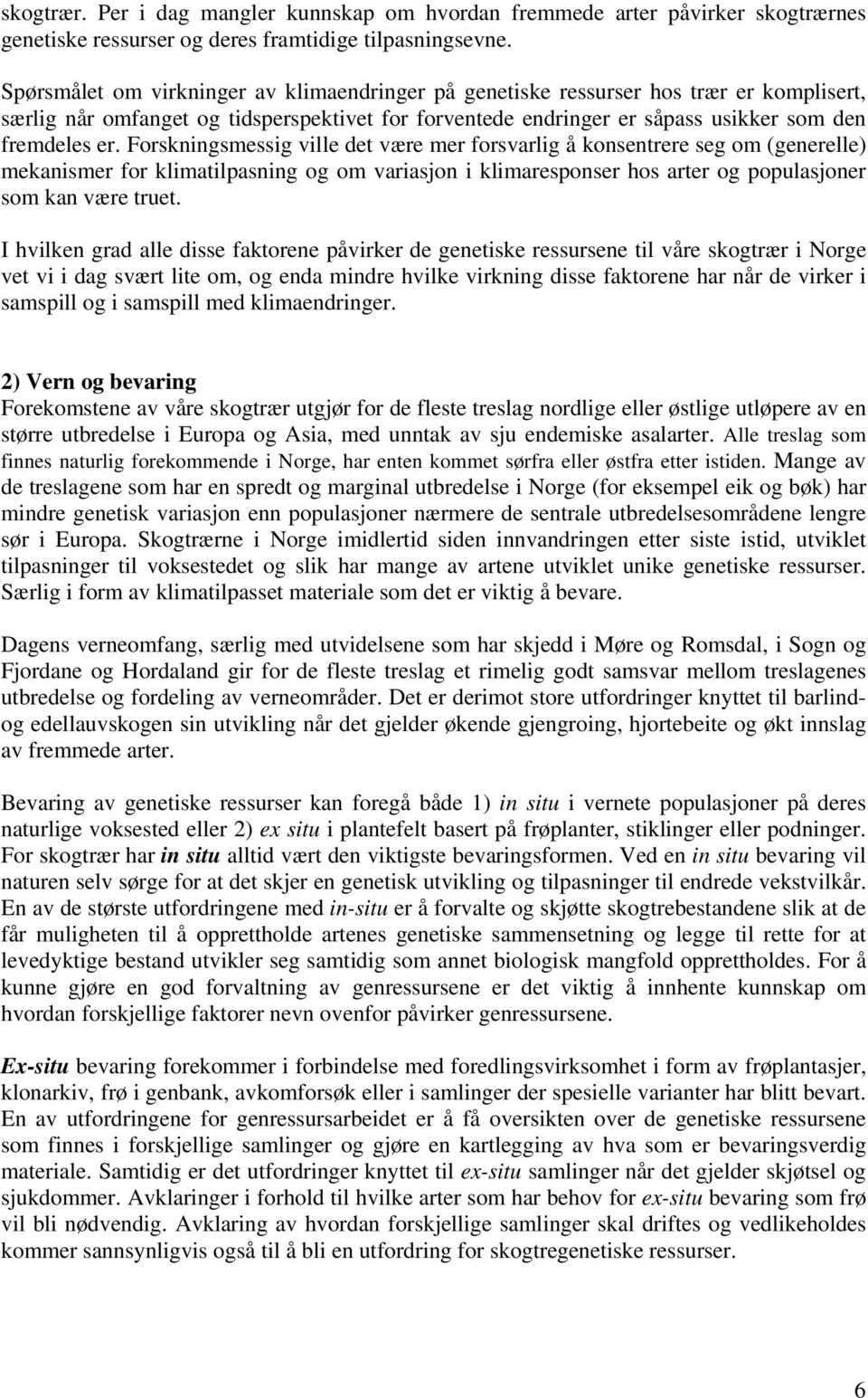 Forskningsmessig ville det være mer forsvarlig å konsentrere seg om (generelle) mekanismer for klimatilpasning og om variasjon i klimaresponser hos arter og populasjoner som kan være truet.