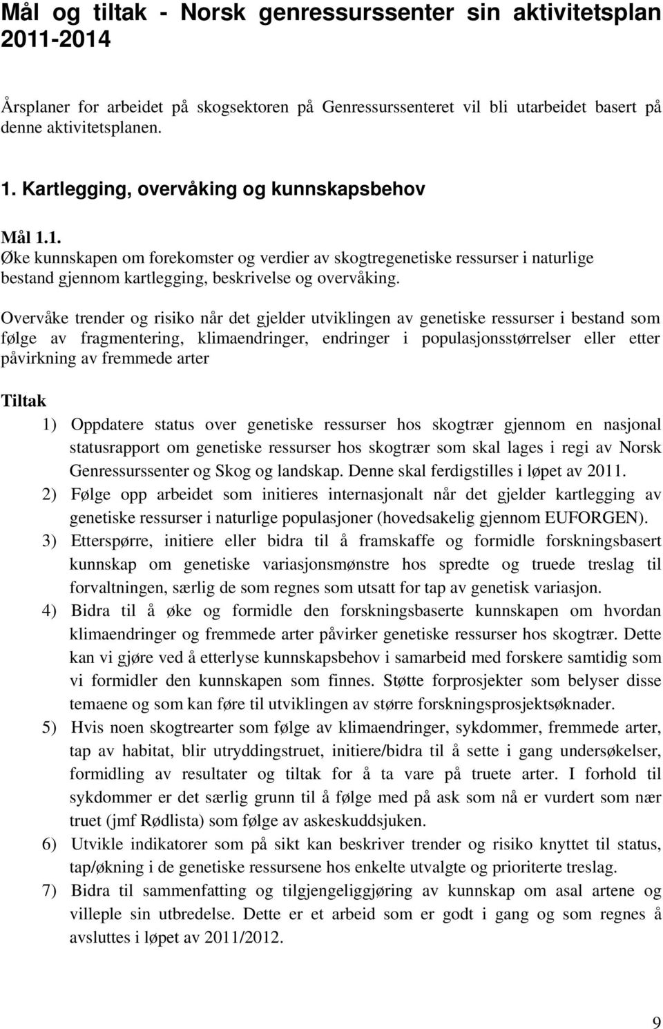 Overvåke trender og risiko når det gjelder utviklingen av genetiske ressurser i bestand som følge av fragmentering, klimaendringer, endringer i populasjonsstørrelser eller etter påvirkning av