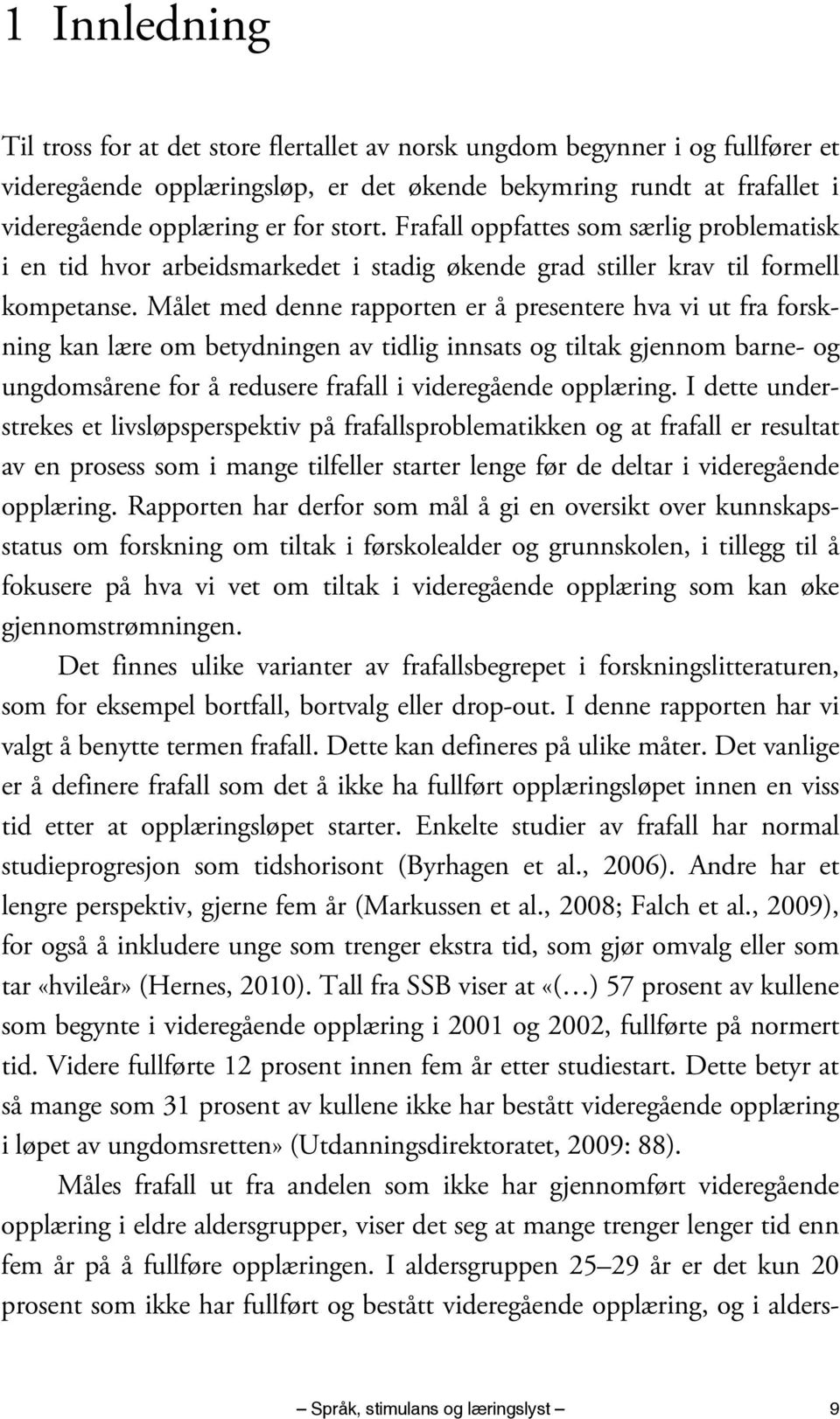 Målet med denne rapporten er å presentere hva vi ut fra forskning kan lære om betydningen av tidlig innsats og tiltak gjennom barne- og ungdomsårene for å redusere frafall i videregående opplæring.