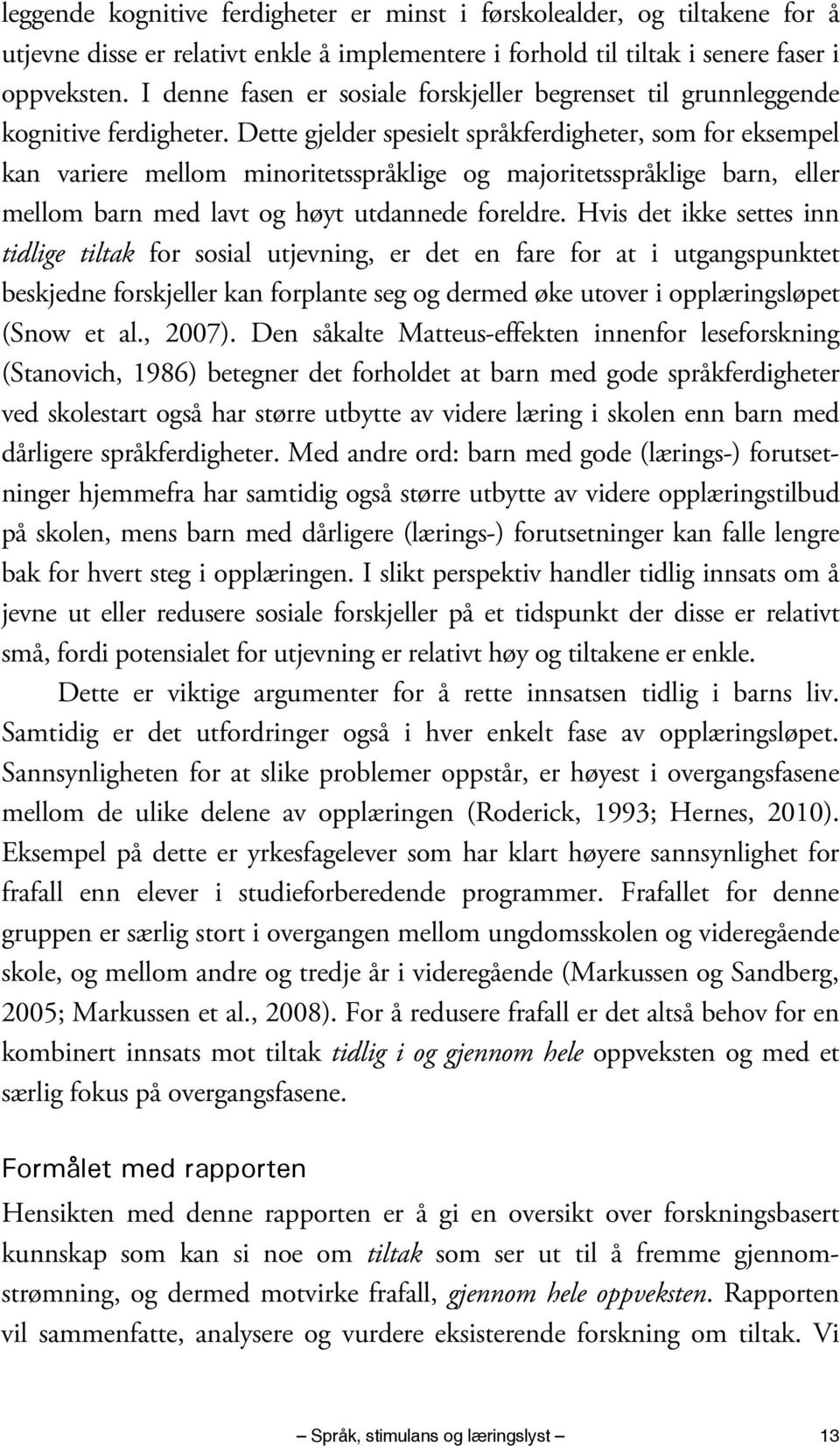 Dette gjelder spesielt språkferdigheter, som for eksempel kan variere mellom minoritetsspråklige og majoritetsspråklige barn, eller mellom barn med lavt og høyt utdannede foreldre.