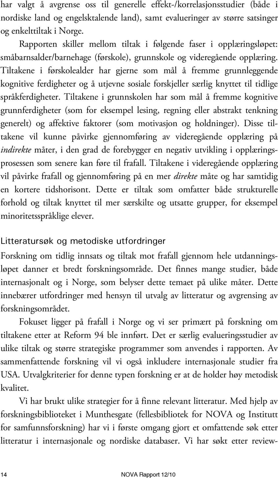 Tiltakene i førskolealder har gjerne som mål å fremme grunnleggende kognitive ferdigheter og å utjevne sosiale forskjeller særlig knyttet til tidlige språkferdigheter.