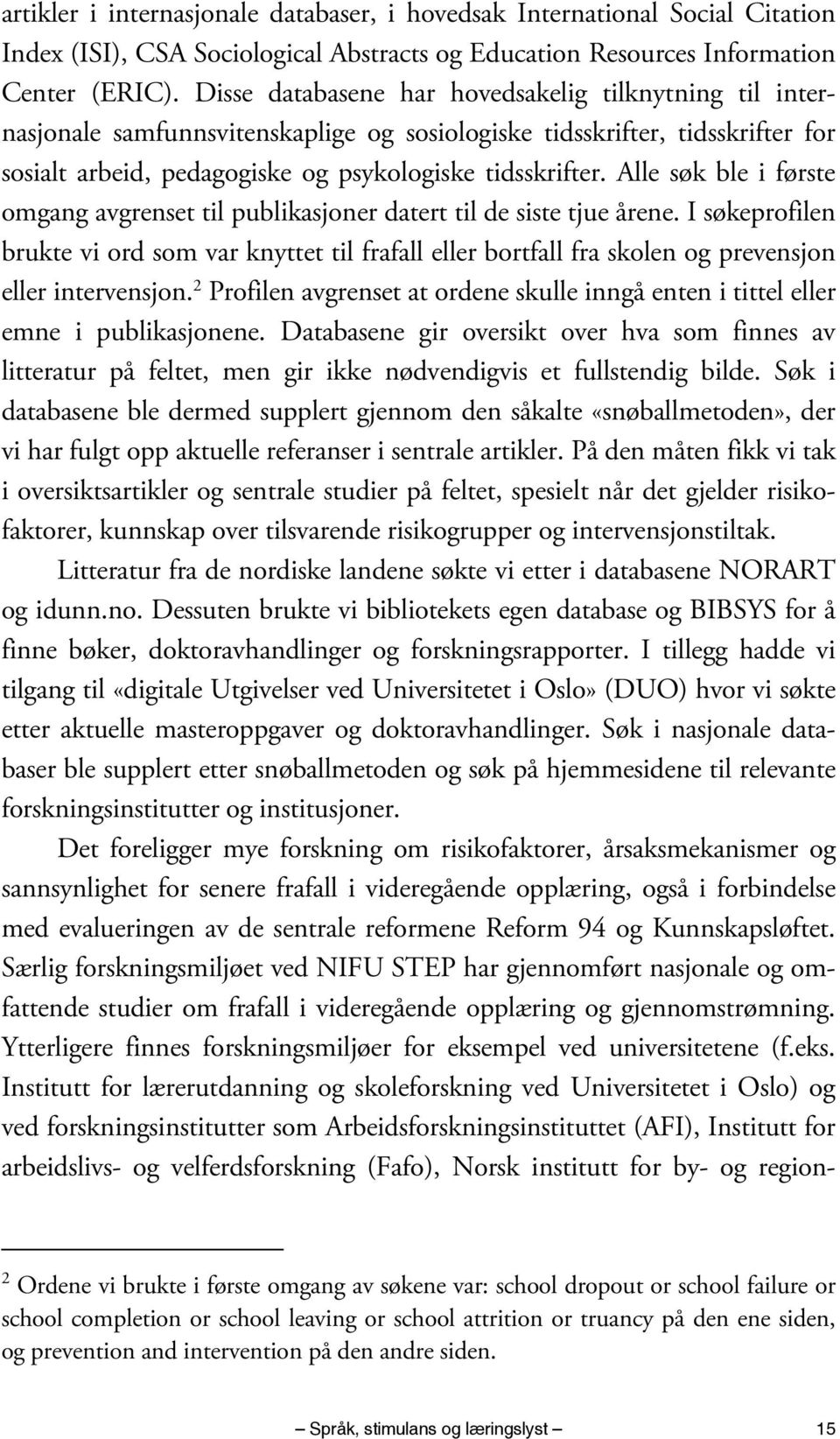 Alle søk ble i første omgang avgrenset til publikasjoner datert til de siste tjue årene.