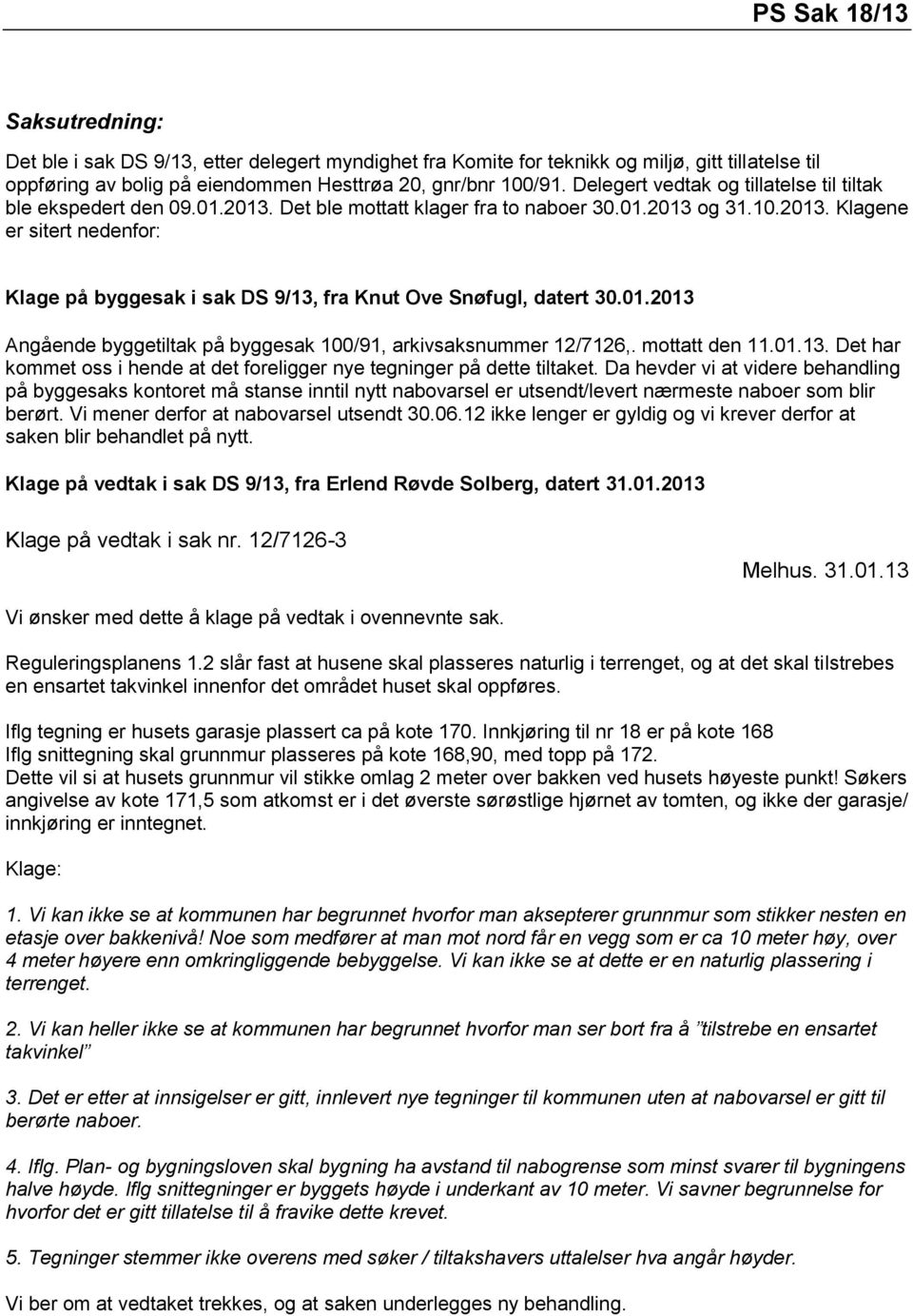 01.2013 Angående byggetiltak på byggesak 100/91, arkivsaksnummer 12/7126,. mottatt den 11.01.13. Det har kommet oss i hende at det foreligger nye tegninger på dette tiltaket.