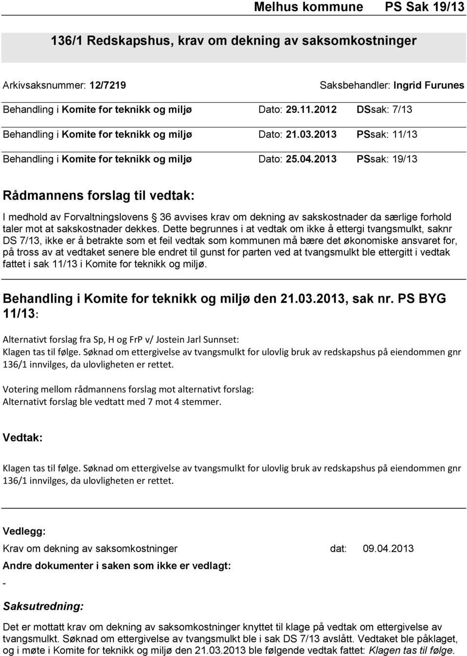 2013 PSsak: 19/13 Rådmannens forslag til vedtak: I medhold av Forvaltningslovens 36 avvises krav om dekning av sakskostnader da særlige forhold taler mot at sakskostnader dekkes.