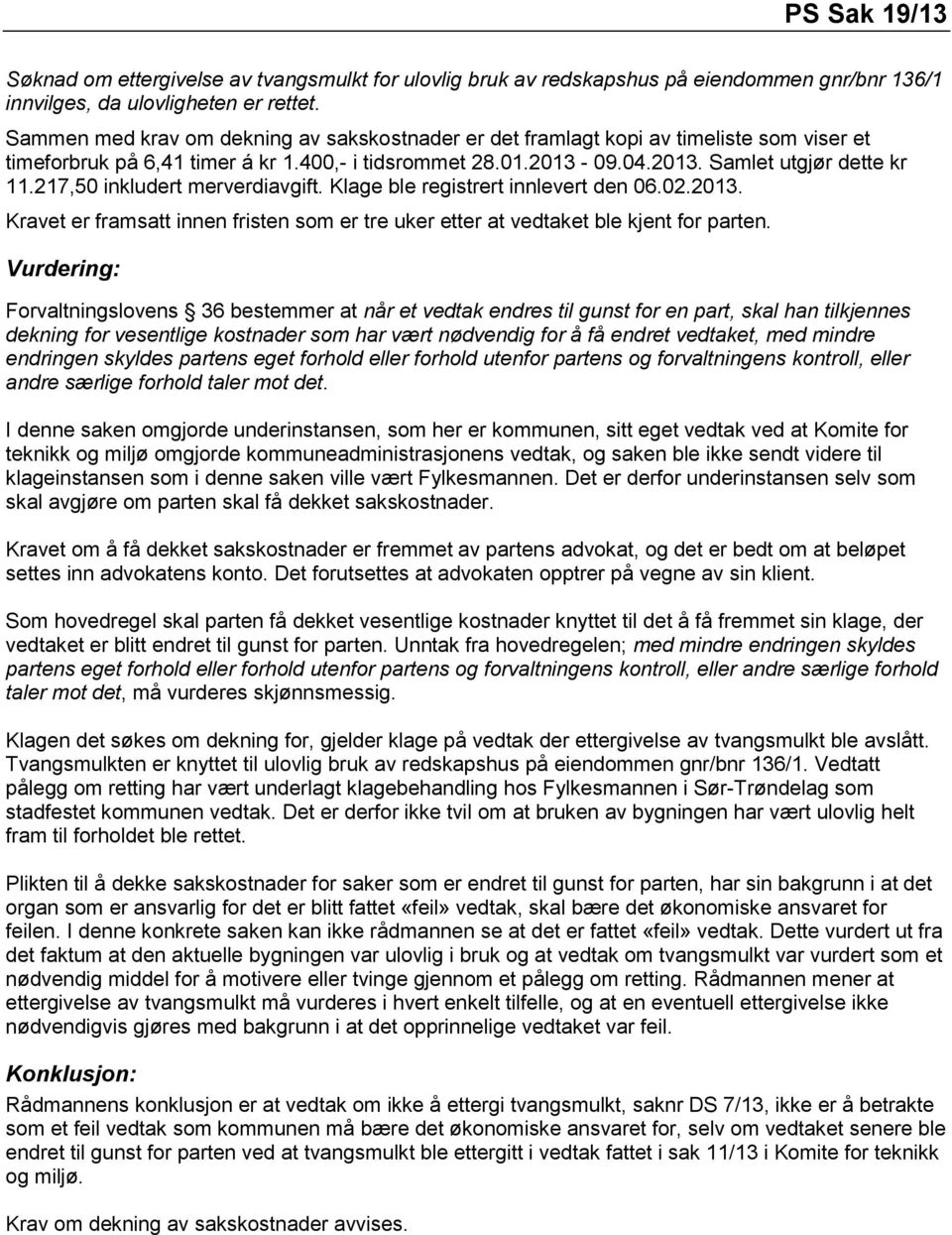 217,50 inkludert merverdiavgift. Klage ble registrert innlevert den 06.02.2013. Kravet er framsatt innen fristen som er tre uker etter at vedtaket ble kjent for parten.