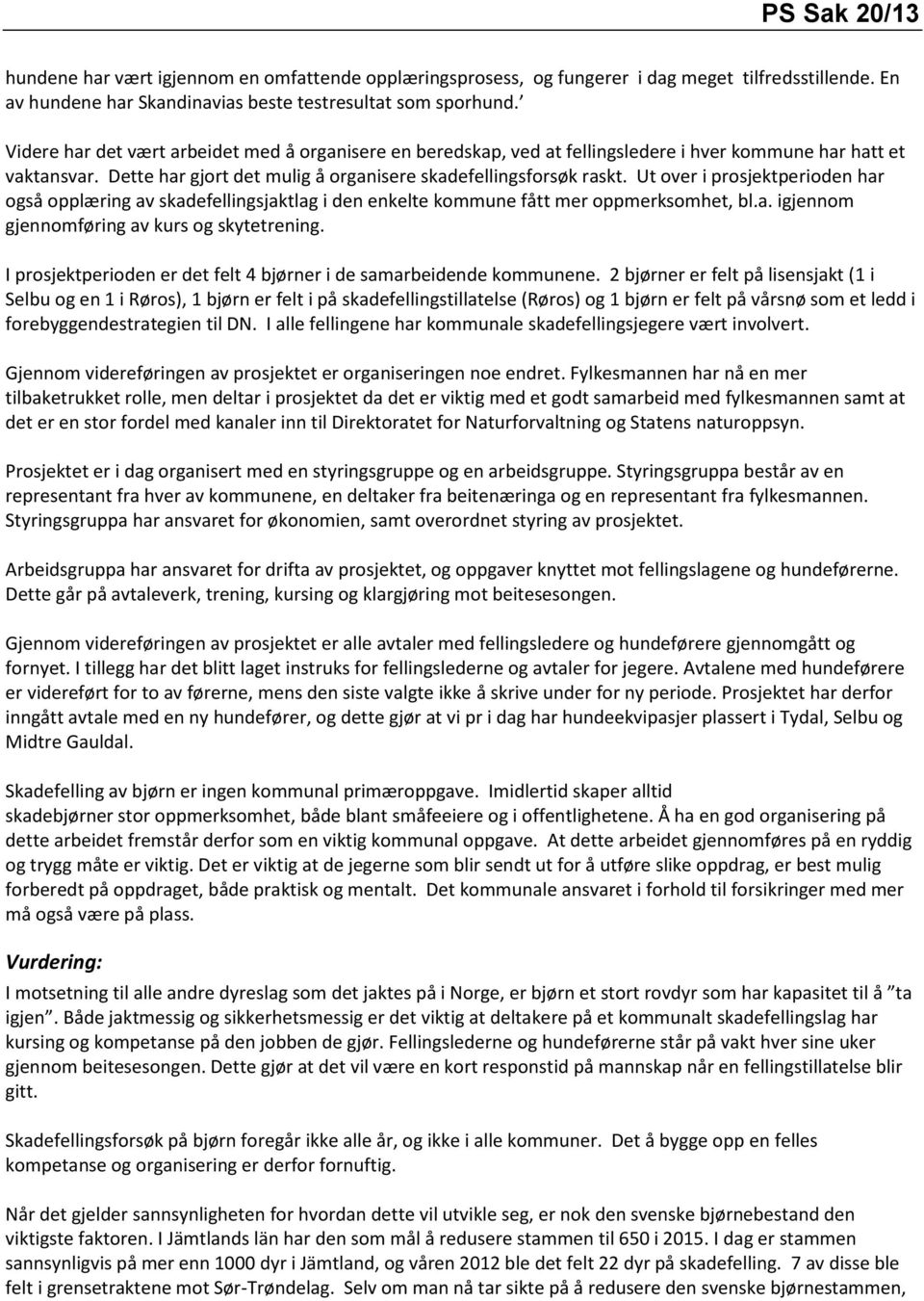 Ut over i prosjektperioden har også opplæring av skadefellingsjaktlag i den enkelte kommune fått mer oppmerksomhet, bl.a. igjennom gjennomføring av kurs og skytetrening.