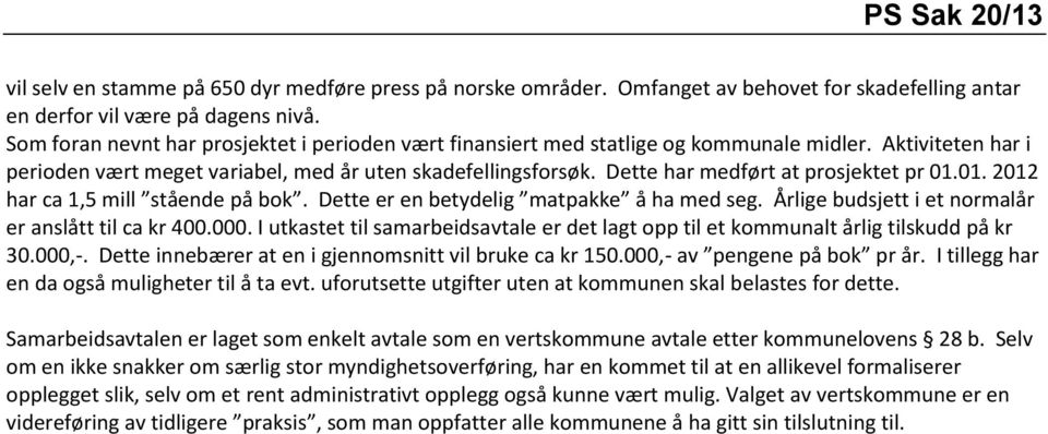 Dette har medført at prosjektet pr 01.01. 2012 har ca 1,5 mill stående på bok. Dette er en betydelig matpakke å ha med seg. Årlige budsjett i et normalår er anslått til ca kr 400.000.