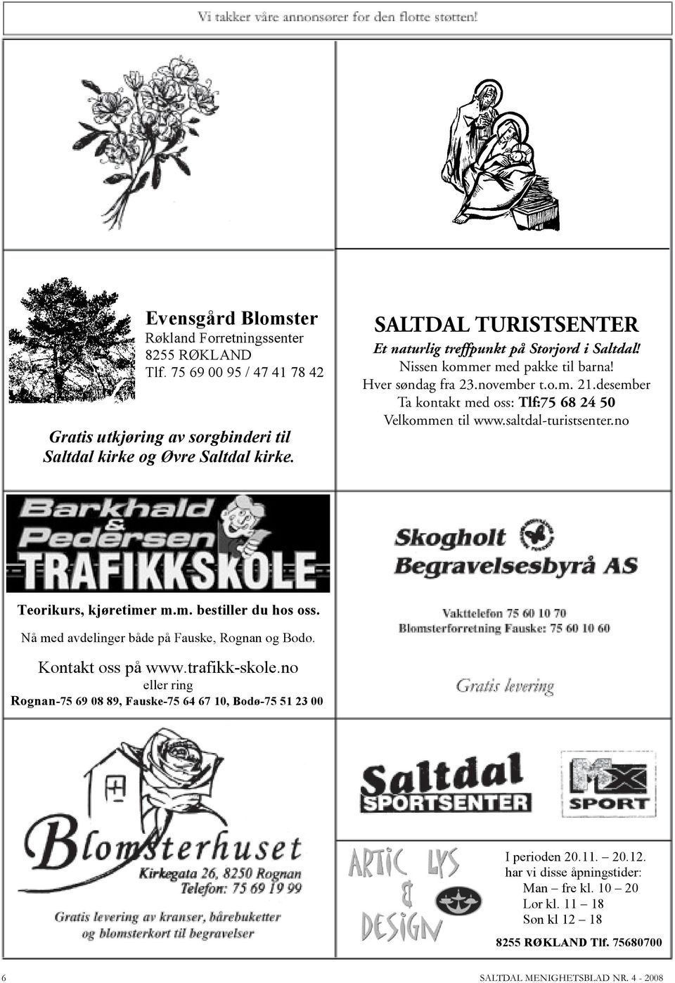 desember Ta kontakt med oss: Tlf:75 68 24 50 Velkommen til www.saltdal-turistsenter.no Teorikurs, kjøretimer m.m. bestiller du hos oss. Nå med avdelinger både på Fauske, Rognan og Bodø.