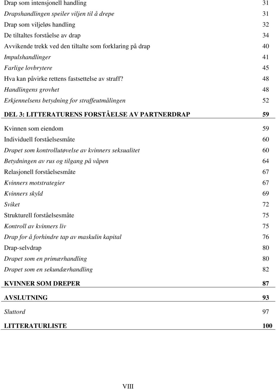 48 Handlingens grovhet 48 Erkjennelsens betydning for straffeutmålingen 52 DEL 3: LITTERATURENS FORSTÅELSE AV PARTNERDRAP 59 Kvinnen som eiendom 59 Individuell forståelsesmåte 60 Drapet som