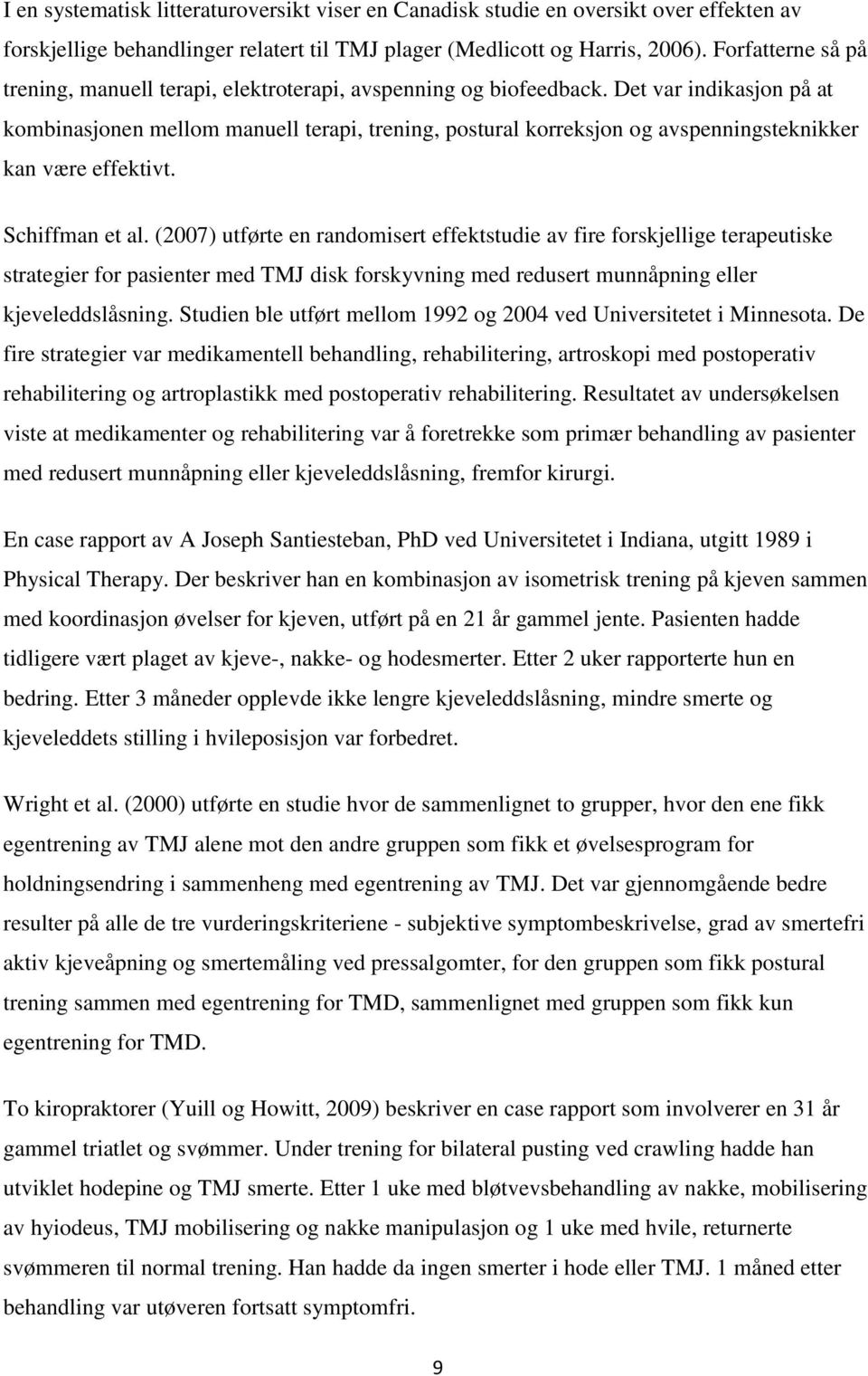 Det var indikasjon på at kombinasjonen mellom manuell terapi, trening, postural korreksjon og avspenningsteknikker kan være effektivt. Schiffman et al.