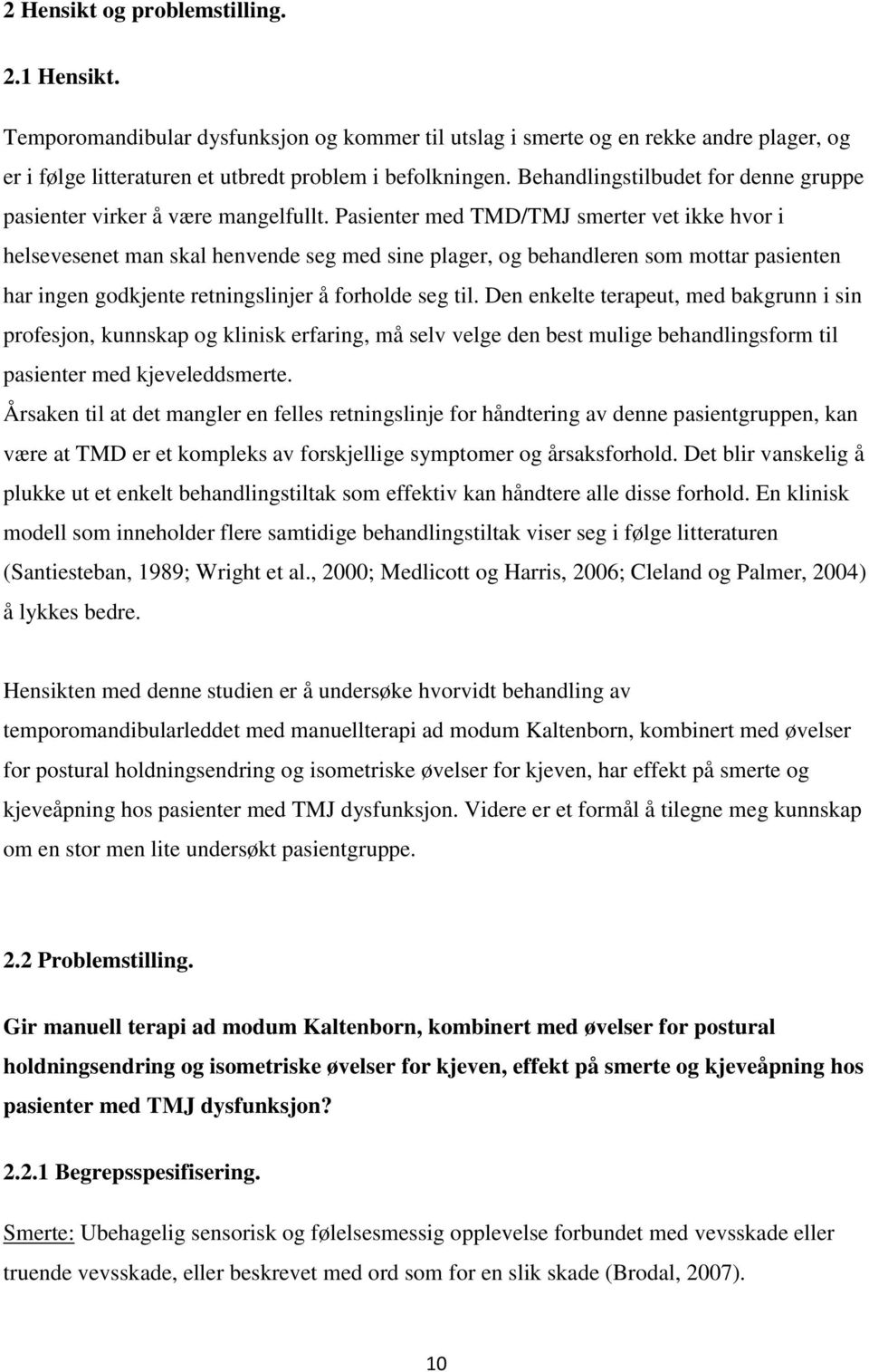 Pasienter med TMD/TMJ smerter vet ikke hvor i helsevesenet man skal henvende seg med sine plager, og behandleren som mottar pasienten har ingen godkjente retningslinjer å forholde seg til.