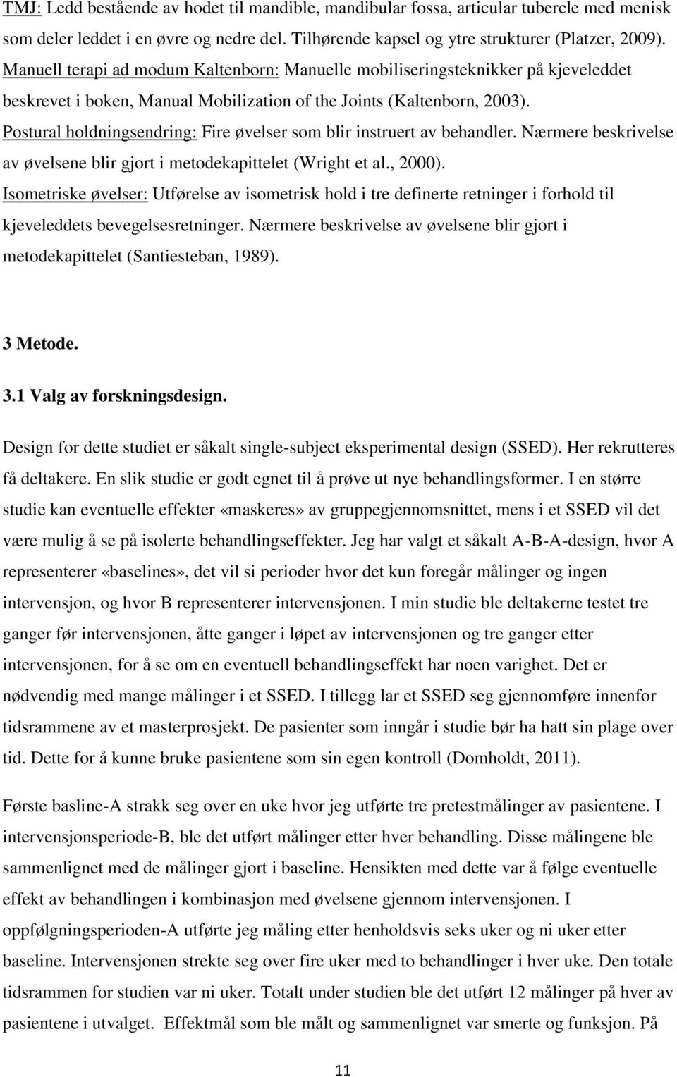 Postural holdningsendring: Fire øvelser som blir instruert av behandler. Nærmere beskrivelse av øvelsene blir gjort i metodekapittelet (Wright et al., 2000).