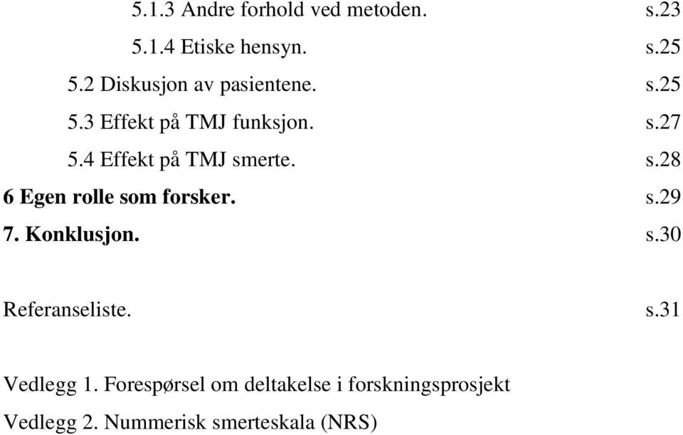 4 Effekt på TMJ smerte. s.28 6 Egen rolle som forsker. s.29 7. Konklusjon. s.30 Referanseliste.