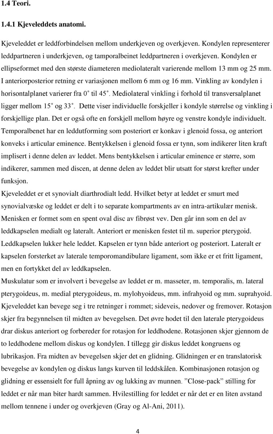 I anteriorposterior retning er variasjonen mellom 6 mm og 16 mm. Vinkling av kondylen i horisontalplanet varierer fra 0 til 45.